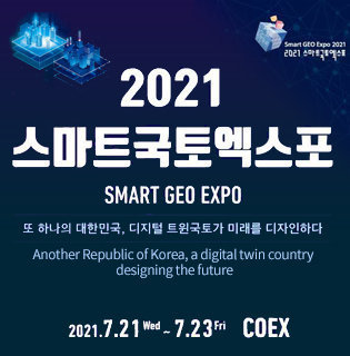 2021 스마트국토엑스포 SMART GEO EXPO 또 하나의 대한민국, 디지털 트윈국토가 미래를 디자인하다 Another Republic of Korea, a digital twin country designing the future  ㅇ2021.7.21 Wed ~ 7.23Fri COEX