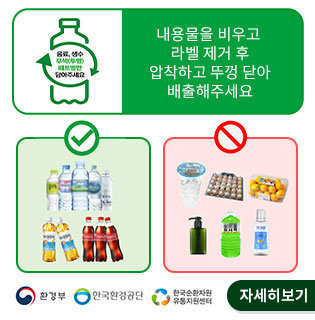 내용물을 비우고 라벨 제거 후 압착하고 뚜껑 닫아 배출해주세요 환경부 한국환경공단 한국순환자원유통지원센터 자세히보기